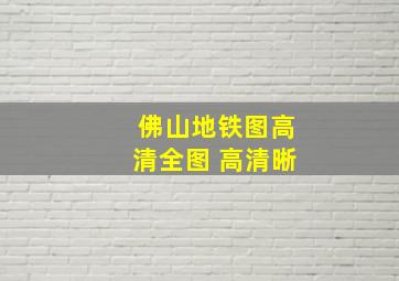 佛山地铁图高清全图 高清晰